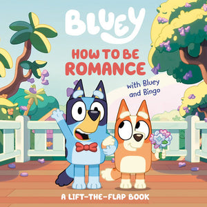 How to Be Romance with Bluey and Bingo (A Lift-the-Flap Book)